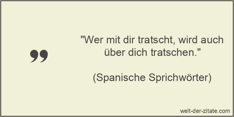 Wer mit dir tratscht, wird auch über dich tratschen.
