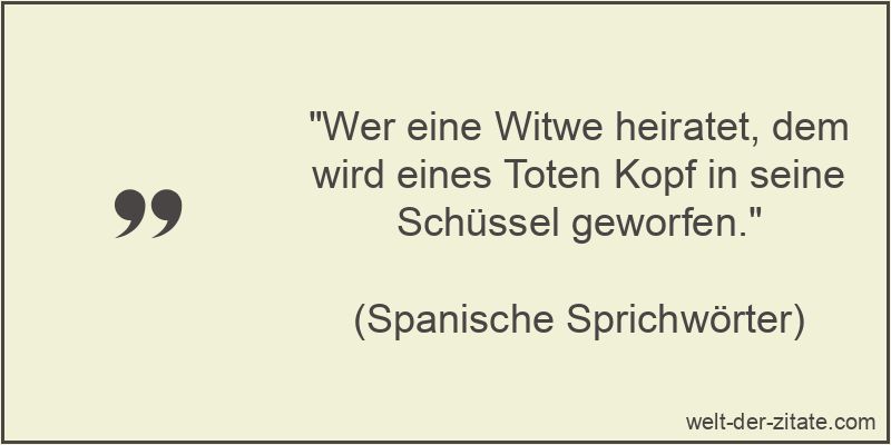 Wer eine Witwe heiratet, dem wird eines Toten Kopf in seine Schüssel